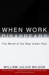Description: When Work Disappears: The World of the New Urban Poor