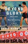 Description: Beyond Glory: Joe Louis vs. Max Schmeling, and a World on the Brink