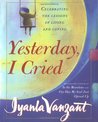 Description: Yesterday I Cried: Celebrating the Lessons of Living and Loving