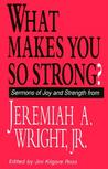Description: What Makes You So Strong?: Sermons of Joy and Strength from Jeremiah A. Wright, Jr.