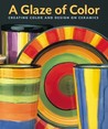 Description: A Glaze of Color: Creating Color and Design On Ceramics
