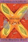Description: The Mastery of Love: A Practical Guide to the Art of Relationship --Toltec Wisdom Book